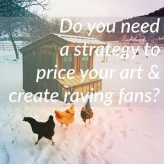 three chickens standing in the snow next to a small shed with words do you need a strategy to price your art & create raviing fans?