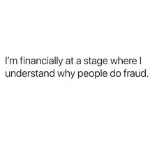 the words i'm financially at a stage where i understand why people do fraud