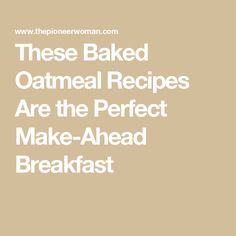 the words these baked oatmeal recipes are the perfect make - ahead breakfast