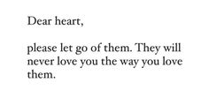 a quote that says dear heart, please let go of them they will never love you the way you love them