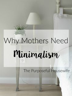 a white bed sitting next to a table with a lamp on top of it and the words why mothers need minimalism