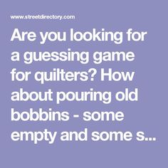 the text are you looking for a guess game for quiters? how about pouring old bobbins - some empty and some s