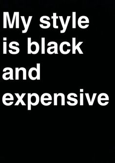 a black and white photo with the words my style is black and expensive on it