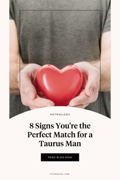 a man holding a heart in his hands with the text 8 signs you're the perfect match for a taurus man