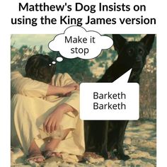 a man sitting next to a dog with a thought bubble above it that reads, mathew's dog lists on using the king james version make it stop