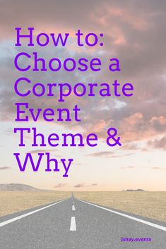 an empty road with the words how to choose a corporate event theme and why