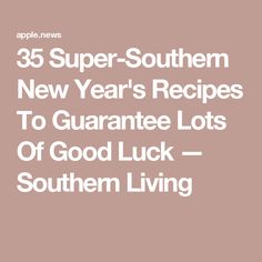 the text reads 35 super - southern new year's recipes to guarantee lots of good luck