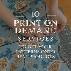 a person cutting fabric with the words 10 print on demand services to get your patterns onto real products