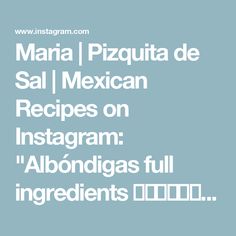 Maria | Pizquita de Sal | Mexican Recipes on Instagram: "Albóndigas full ingredients 👇🏽👇🏽👇🏽#mexicanfood #albondigas 
For the Sauce:
8 tomatoes, diced
½ onion, diced
6 garlic cloves, minced (adjust based on clove size)
3–4 chiles moritas, chopped (or substitute with preferred chiles)
Oil (for sautéing)
For the Meatballs (Albondigas):
1 lb (80/20) ground beef
30–35 mint leaves, minced
1 cup uncooked white rice
2 eggs
1 tbsp salt
1 tbsp black pepper
For the Soup:
4 carrots, peeled and diced
Small potatoes, halved (amount based on preference)
10 cups water
2 tbsp chicken bouillon (or salt to taste)
1 sprig oregano
1 sprig mint
For Serving:
Tortillas
Lime wedges" Small Potatoes, Chicken Bouillon, Small Potato, The Soup, Lime Wedge, Mexican Recipes, The Sauce, White Rice, Mint Leaves