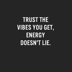 a quote that says trust the vibes you get, energy doesn't lie