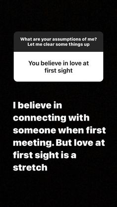 the text reads, you believe in love at first sight i believe in connecting with someone when first meeting but love at first sight is a