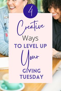 two women sitting at a table with the text 4 creative ways to level up your giving tuesday