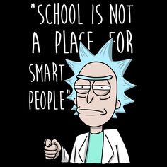 an image of a cartoon character saying school is not a place for smart people