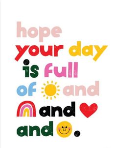 a poster with the words hope your day is full and rainbows and sun on it