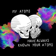 two skulls with the caption, my atomics have always known your atoms