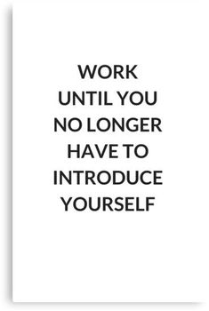 a black and white poster with the words work until you no longer have to introduce yourself