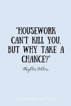 a quote that says housework can't kill you, but why take a chance?