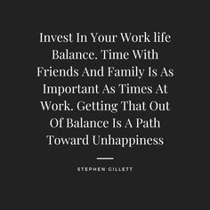 an image with the quote invest in your work life balance time with friends and family as important as times at work, getting that out of balance is a path toward unhapp