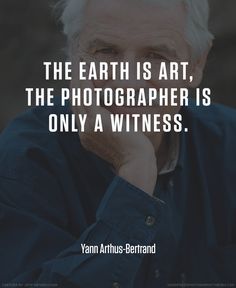 the earth is art, the photographer is only a witnesses