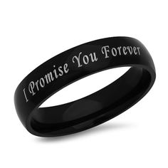 I Promise You Forever Stainless Steel Black Promise Ring Promise to love her forever and seal it with this stainless steel promise ring. The words I Promise You Forever is etched in grey letters on a black band with high polish finish. This promise ring is ideal as an anniversary gift to your loved one, or for any other occasion when you want to express your affection. Black Stainless Steel Jewelry With Engraving Option, Black Stainless Steel Promise Jewelry, Personalized Black Stainless Steel Rings, Black Stainless Steel Engraved Ring, Black Engraved Ring For Promise, Black Adjustable Engraved Promise Ring, Black Stainless Steel Promise Ring, Black Stainless Steel Engraved Ring For Gift, Black Stainless Steel Engraved Ring As Gift