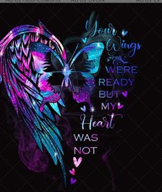 an image of a purple and blue butterfly with the words your wings were ready but my heart was not