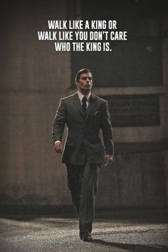 a man in a suit walking down the street with a quote above him that reads, walk like a king or walk like you don't care who the king is