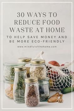 jars filled with food and the words 30 ways to reduce food waste at home to help save money and be more eco - friendly