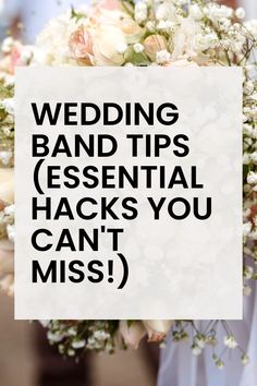 the words wedding band tips essential hacks you can't miss on top of a bouquet