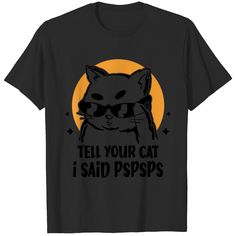 Funny Cat Tell Your Cat I Said Pspsps T T-shirts Funny Cat Shirts, Shirt Design Ideas, T Shorts, Cat Tee, Dr Closet, Cross Stitch Ideas, Stitch Ideas, Original Characters, Shirts Funny