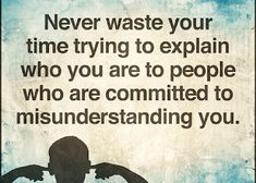 a poster with the words never waste your time trying to explain who you are to people who are committing you