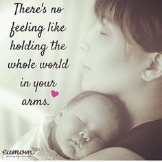 a woman holding a baby in her arms with the words there is no feeling like holding the whole world in your arms