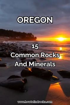 the sun is setting over some rocks and water with text that reads oregon 15 common rocks and minerals