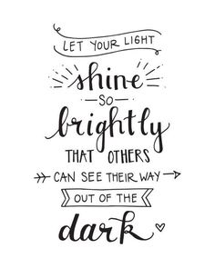 LET YOUR LIGHT shine brightly THAT OTHERS CAN SEE THEIR WAY OUT OF THE dark Shine Quotes, Bright Quotes, Candle Quotes, Light Quotes