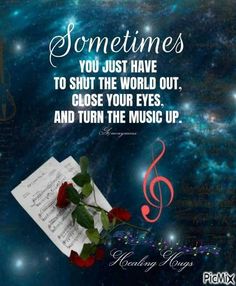 some music notes and roses with the words sometimes you just have to shut the world out close your eyes and turn the music up