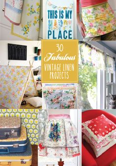 vintage linen projects are featured in this collage with the words, this is my place 30 fabulous vintage linen projects