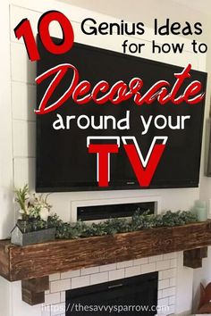 a tv mounted above a fireplace with the words 10 genius ideas for how to decorate around your tv