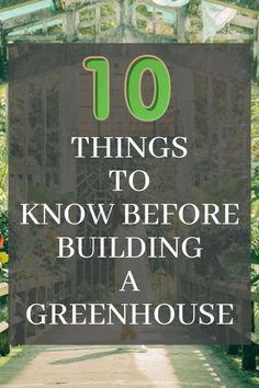 the words 10 things to know before building a greenhouse