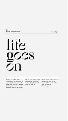 an image of a black and white poster with the words life goes on in it