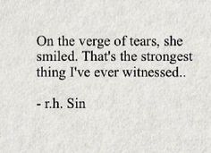 a quote from r h sin on the vengege of tears, she smiled that's the strongest thing i've ever witnessed