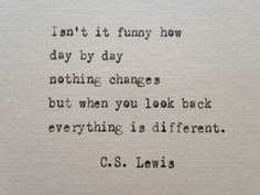 an old typewriter with the words i don't it funny how day by day nothing changes but when you look back everything is different