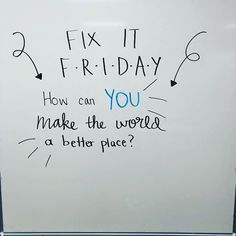 a whiteboard with writing on it that says fix it friday how can you make the world a better place?