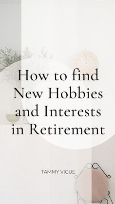 How to find New Hobbies and Interest in Retirement | Tammy Vigue retirement planning Find New Hobbies, Finding Hobbies, Meaningful Activities, Physical Wellbeing, Retirement Advice, Preparing For Retirement