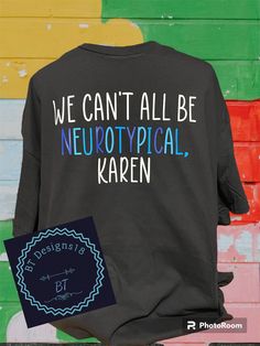 This is the perfect shirt to let all the Karens know we're not all neurotypical 🤣 Karen Tshirt, Perfect Shirt, All Of Us, Cricut Ideas, Graphic Tees, Gender Neutral, Adult Outfits, Cricut, Tops & Tees