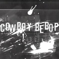 a black and white photo with the words cowboy boy bebop written on it