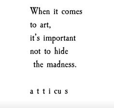 a black and white photo with the words, when it comes to art, it's important not to hide the madness