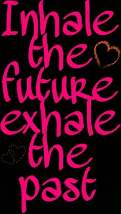 the words inhale the future exhale the past on a black background with pink lettering