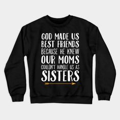 God made us best friends because he knew our moms couldn't handle us as sisters -- Choose from our vast selection of crewneck sweatshirts to match with your favorite design to make the perfect custom graphic crewneck sweatshirt. Pick your favorite: Crewneck Sweatshirt or Lightweight Crewneck Sweatshirt. Customize your color! For men and women. Bff Sweatshirts Hoodie Best Friends, Friend Hoodies, Bff Sweatshirts, Best Friend Hoodies, Friends Merchandise, Matching Sweatshirts, Sister Friends, 12th Birthday, Cute Sweatshirts