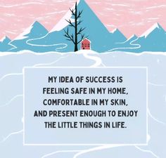 an image of a house in the snow with a quote on it that says,'my idea of success is feeling safe in my home comfortable in my skin and present enough to enjoy the little things in life