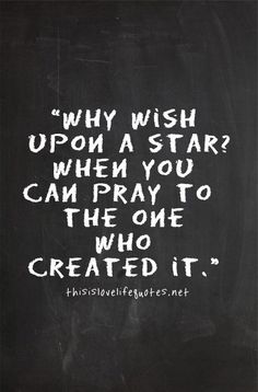 a blackboard with white writing that says why wish upon a star when you can pray to the one who created it