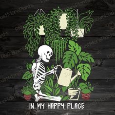 a skeleton watering plants with the words in my happy place